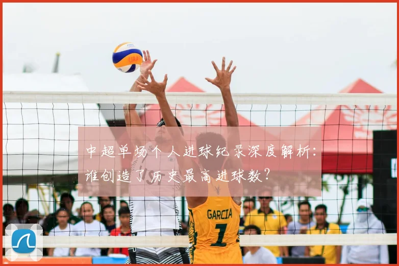 中超单场个人进球纪录深度解析:谁创造了历史最高进球数?