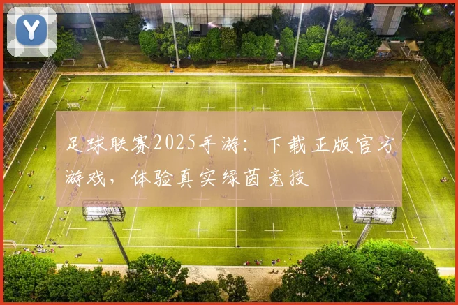 足球联赛2025手游:下载正版官方游戏,体验真实绿茵竞技